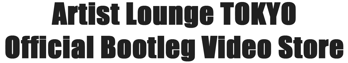 Artist Lounge TOKYO Official Bootleg Video Store